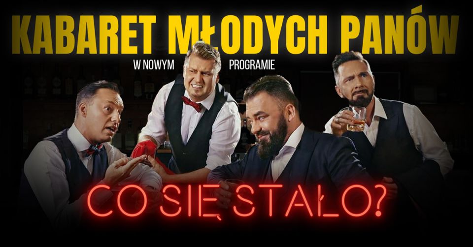 Kabaret Młodych Panów - "Co się stało?" - galeria